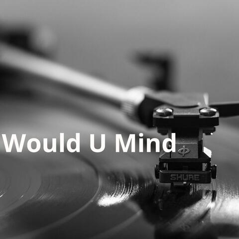 Would U Mind
