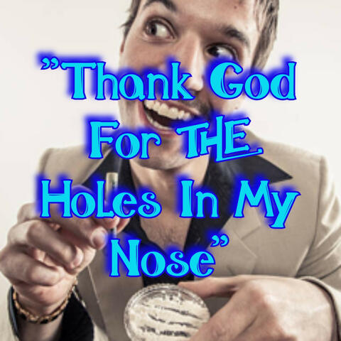 Thank God for The Holes in my Nose