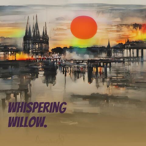 Whispering Willow.