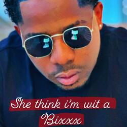 She Think I’m Wit A Bixxx