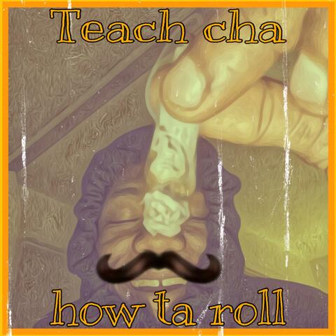 Teach Cha How Ta Roll