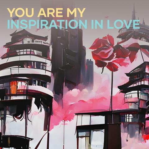 You Are My Inspiration in Love