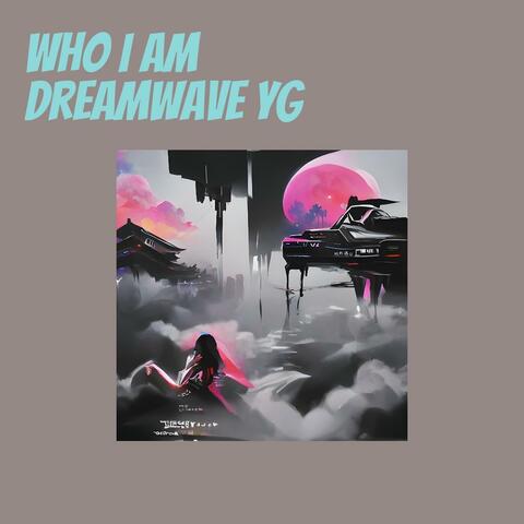 Who I Am Dreamwave Yg