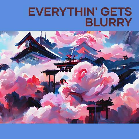 Everythin' Gets Blurry