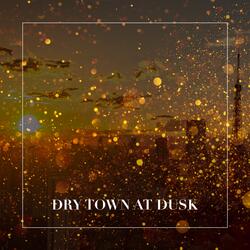 DRY TOWN AT DUSK
