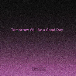 Tomorrow Will Be a Good Day