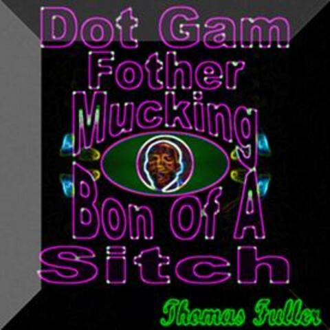 Dot Gam Fother Mucking Bon of a Sitch