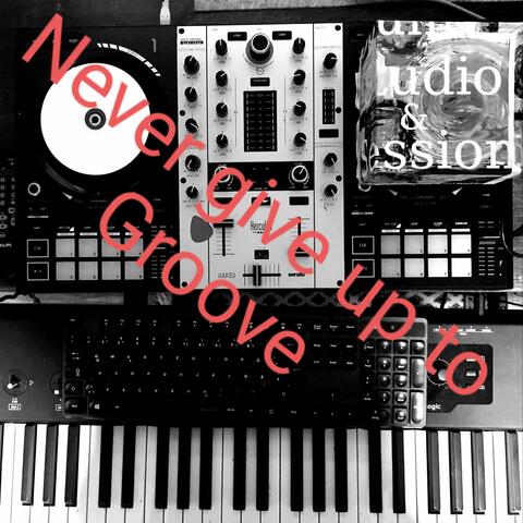 Never Give up to Groove