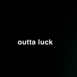 Outta luck
