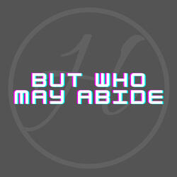 But Who May Abide