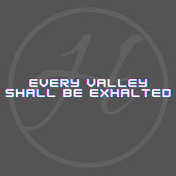 Every Valley Shall Be Exhalted
