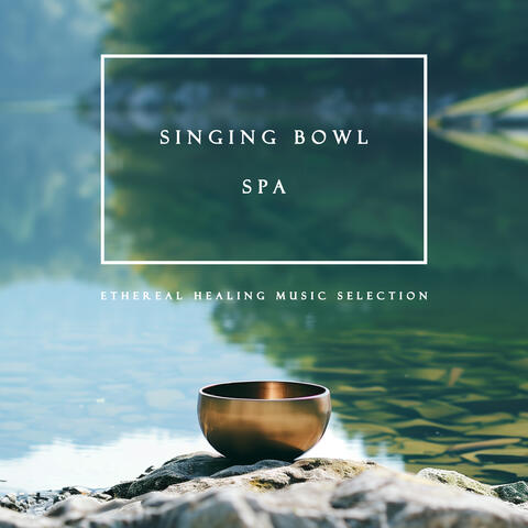 Singing Bowl SPA: Ethereal Healing Music Selection