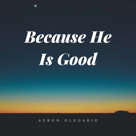 Because He Is Good