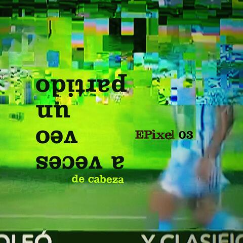 Epixel 03: a Veces Veo Un Partido