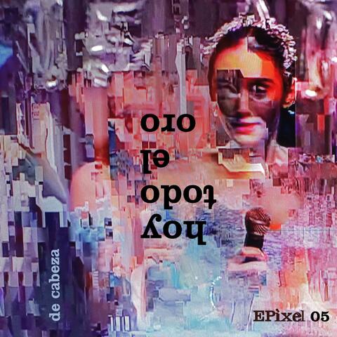 Epixel 05: Hoy Todo El Oro