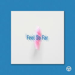 Feel So Far