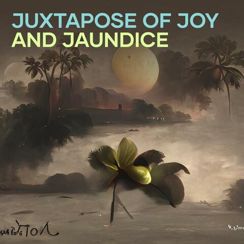 Juxtapose of Joy and Jaundice