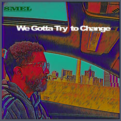 We Gotta Try to Change