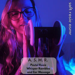A.S.M.R. Pastel Rosie Whisper Rambles and Ear Massage, Pt. 29