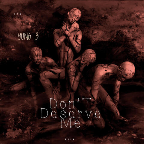 Don’t Deserve Me