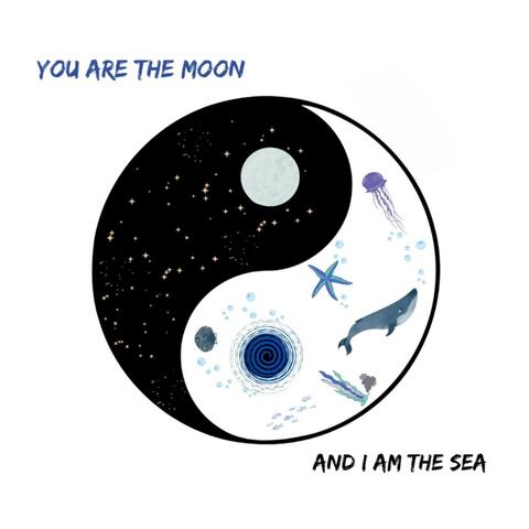 You Are the Moon and I Am the Sea