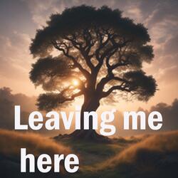 Leaving Me Here