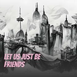Let Us Just Be Friends