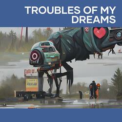 Troubles of My Dreams