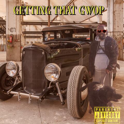 GETTING THAT GWOP