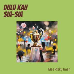 Dulu Kau Sia-sia