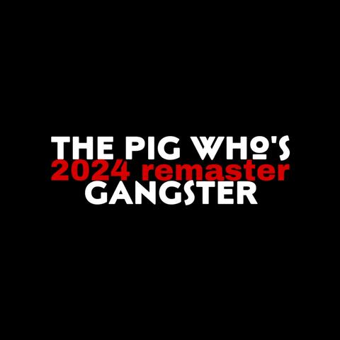 The Pig Who Is Gangster (2024 Remaster)