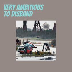 Very Ambitious to Disband