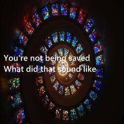 You're not being saved