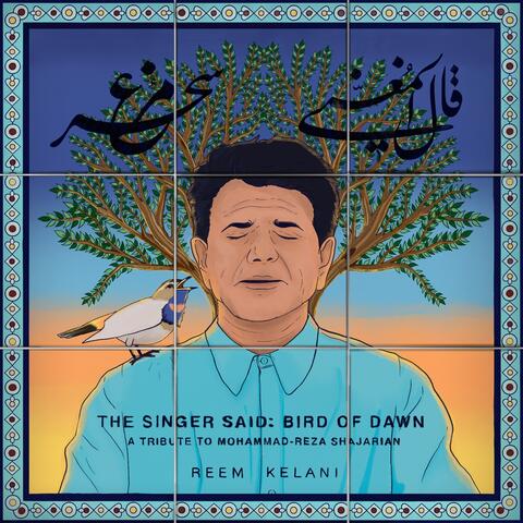 The Singer Said: Bird of Dawn (A Tribute to Mohammad-Reza Shajarian)