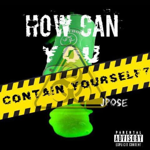 HOW CAN YOU CONTAIN YOURSELF?