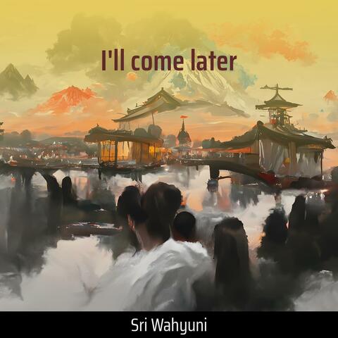 I'll Come Later