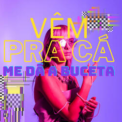 Vêm pra Cá Me Dá a Buceta
