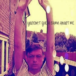 You Don't Give a Damn About Me