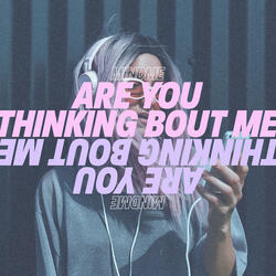 Are You Thinking Bout Me