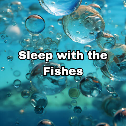 Sleep With The Fishes