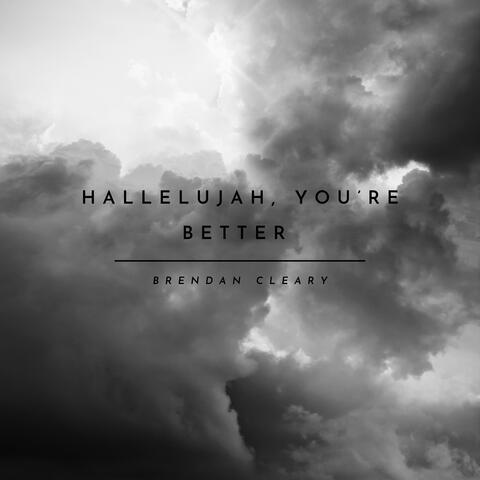 Hallelujah, you're better