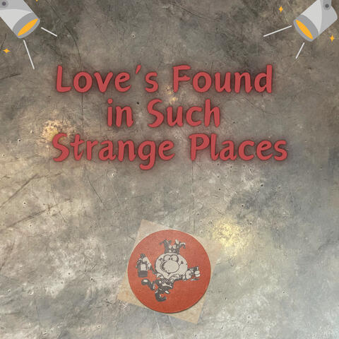 Love’s Found in Such Strange Places