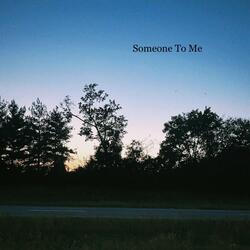 Someone To Me