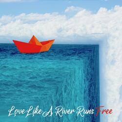Love Like A River Runs Free
