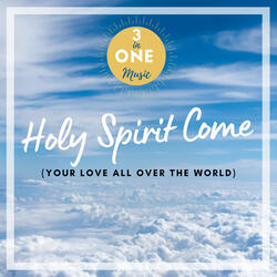 Holy Spirit Come (Your Love All Over The World)
