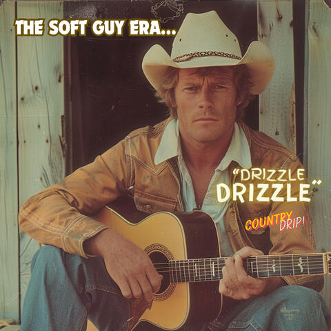 The Soft Guy Era (Drizzle Drizzle Country Drip)