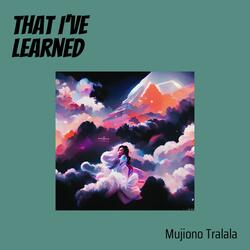 That I've Learned