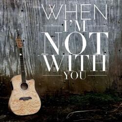 When I'm Not With You
