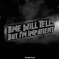Time Will Tell, But I'm Impatient