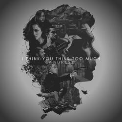 I Think You Think Too Much
